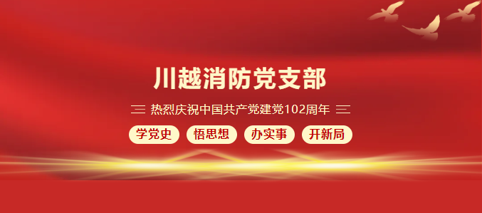 慶祝建黨102周年 | 川越消防黨支部開展“七一”建黨節(jié)系列活動